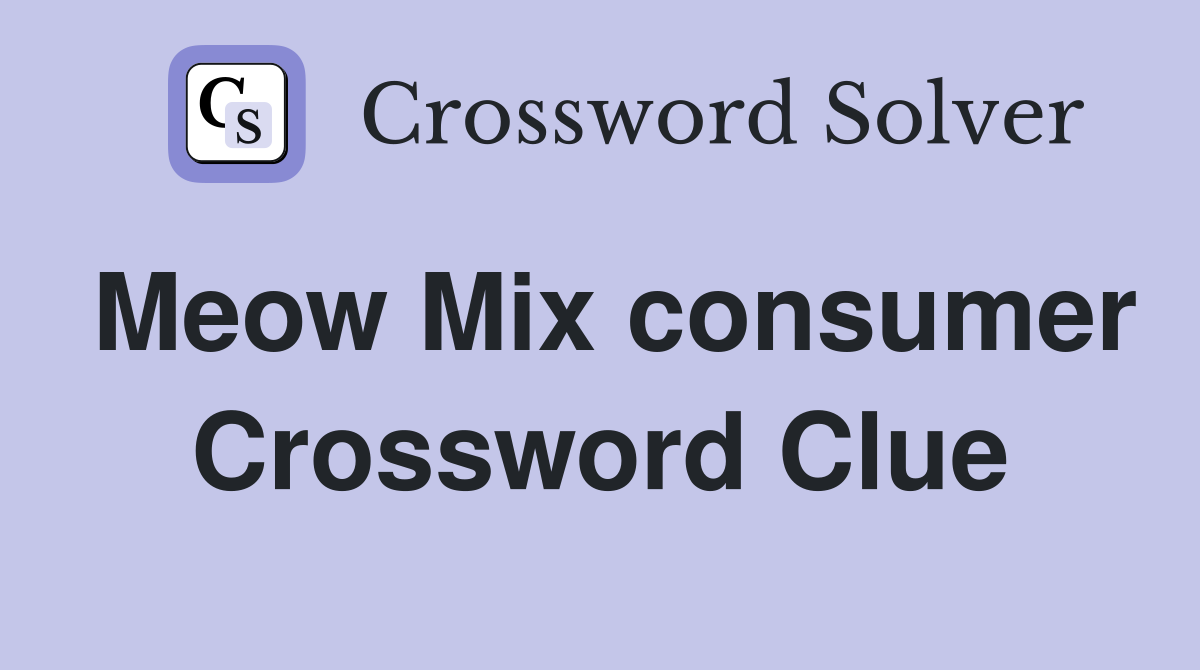 Meow Mix consumer Crossword Clue