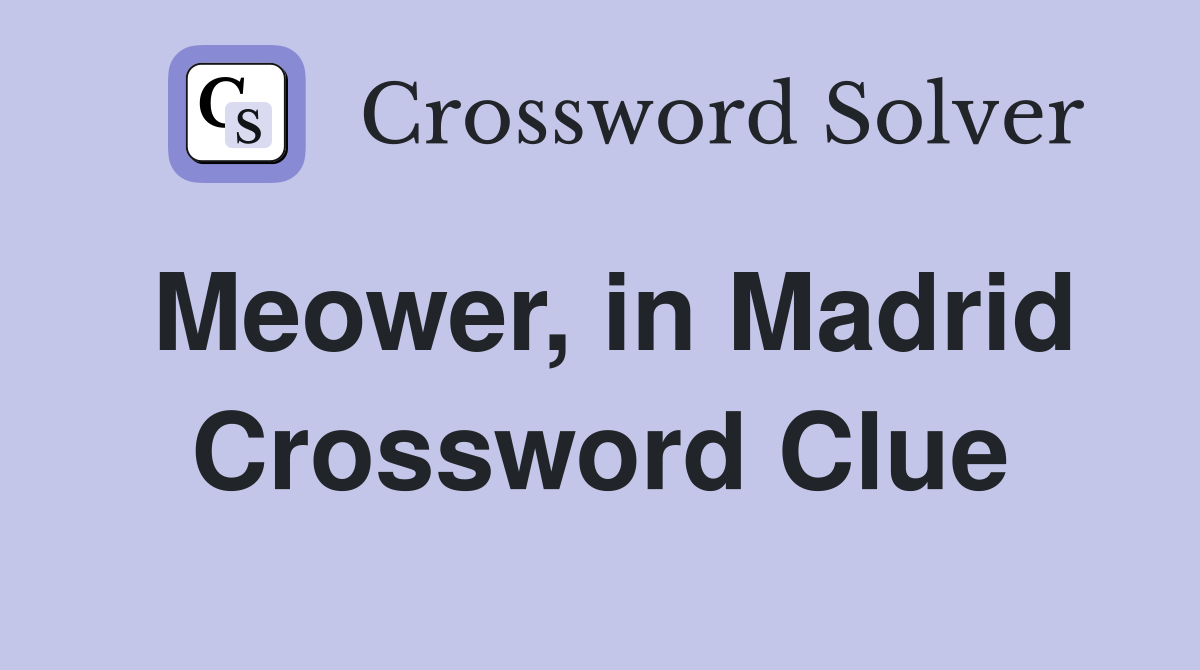 Meower, in Madrid Crossword Clue