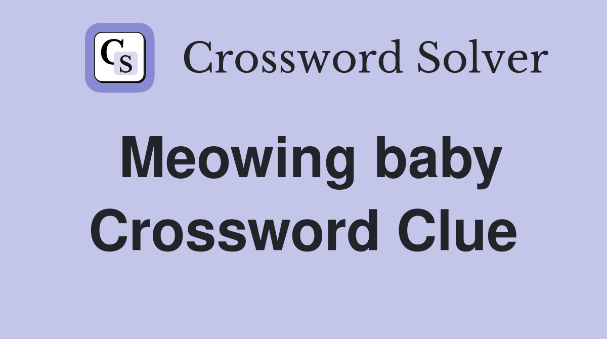 Meowing baby Crossword Clue