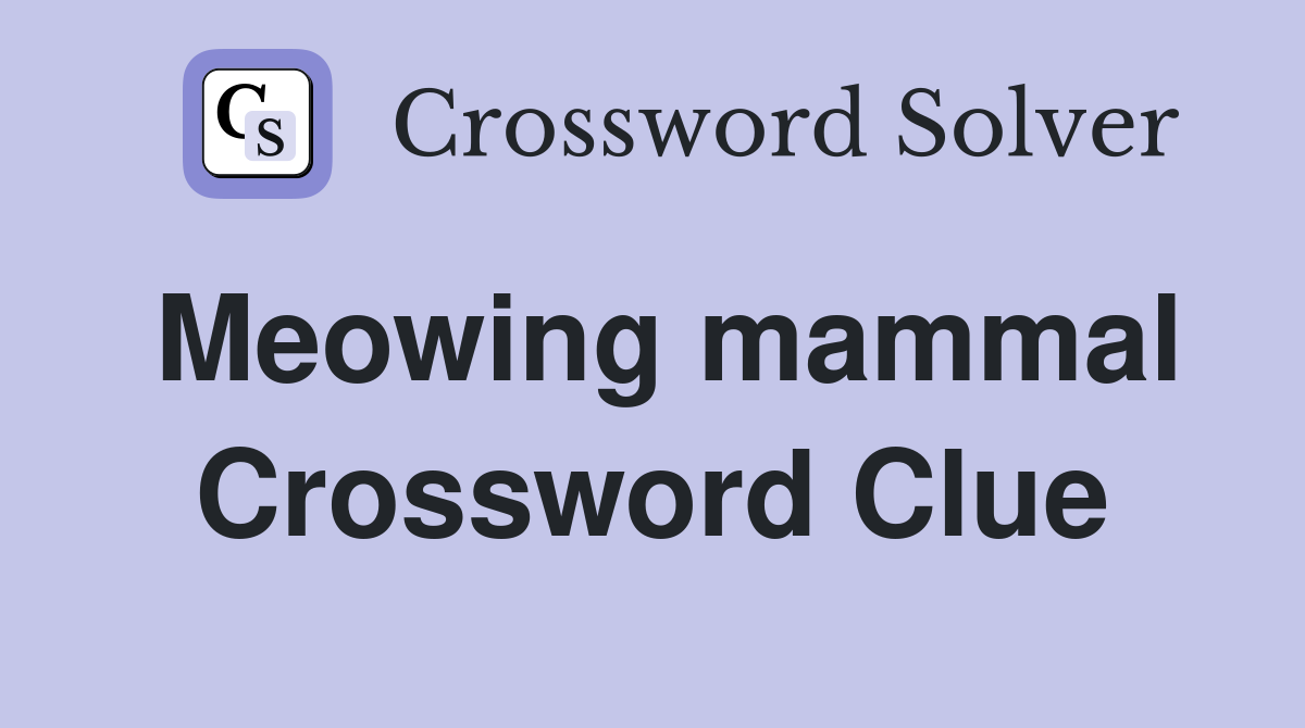 Meowing mammal Crossword Clue