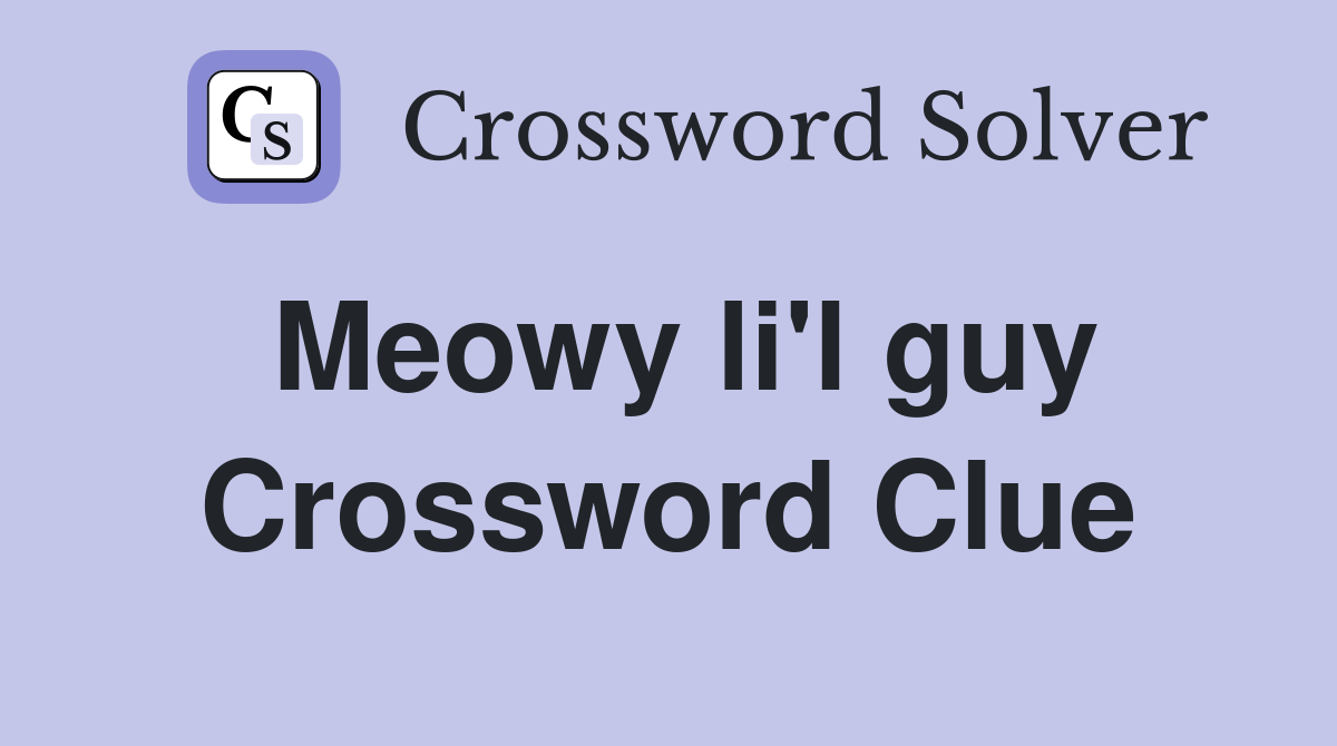 Meowy li'l guy Crossword Clue