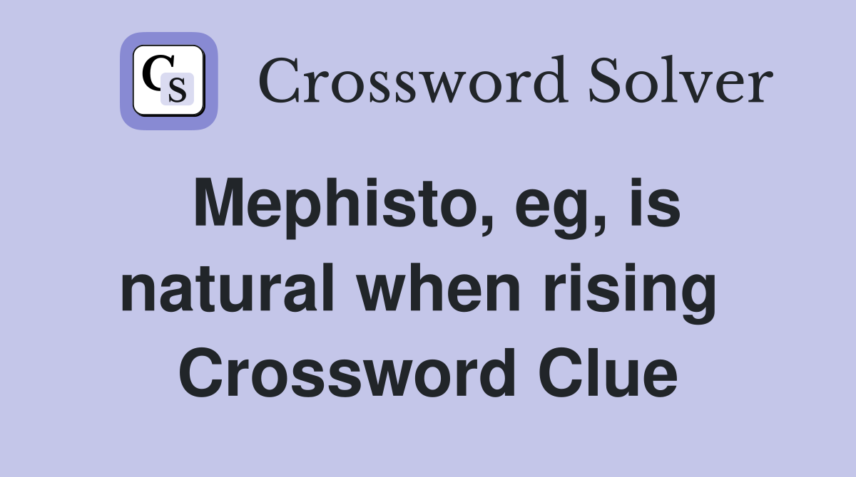 Mephisto, eg, is natural when rising  Crossword Clue