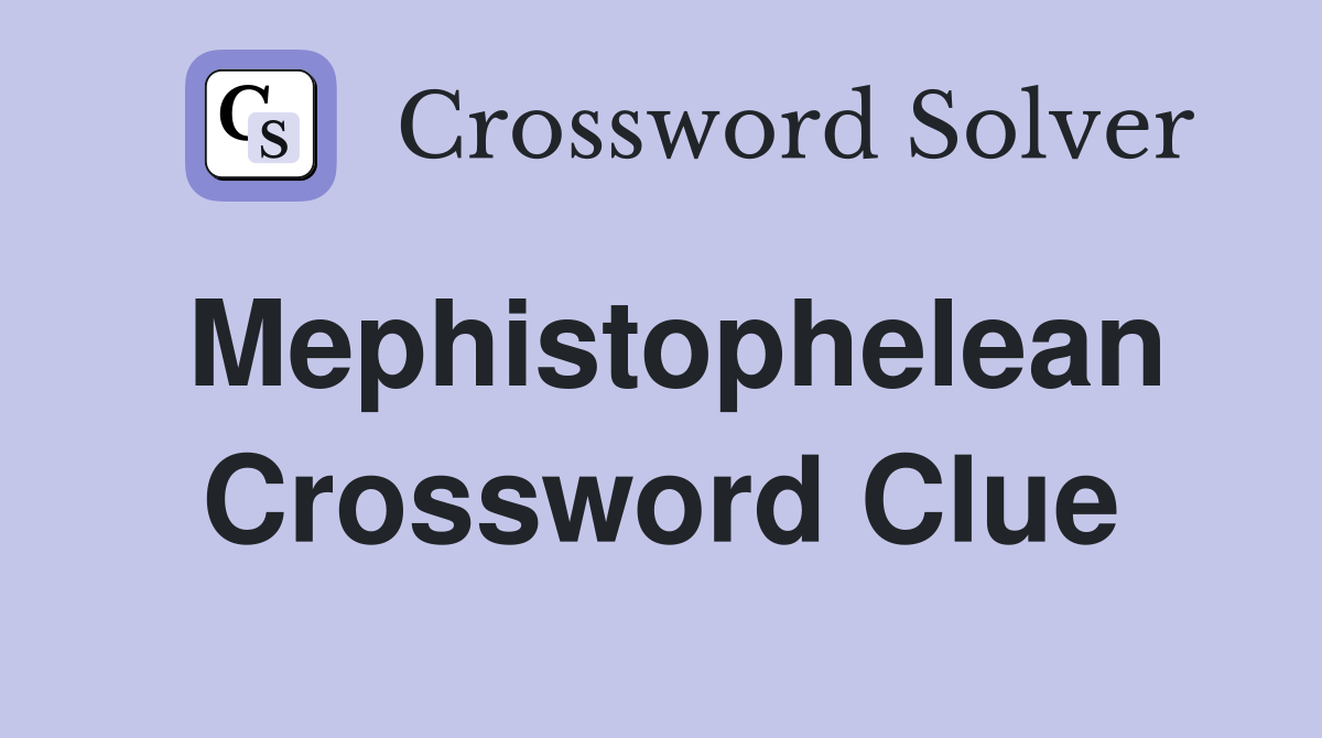 Mephistophelean Crossword Clue