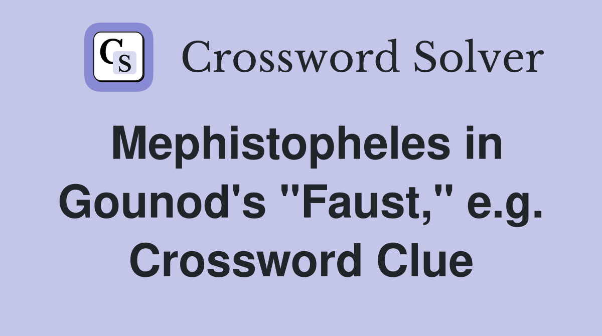 Mephistopheles in Gounod's "Faust," e.g. Crossword Clue