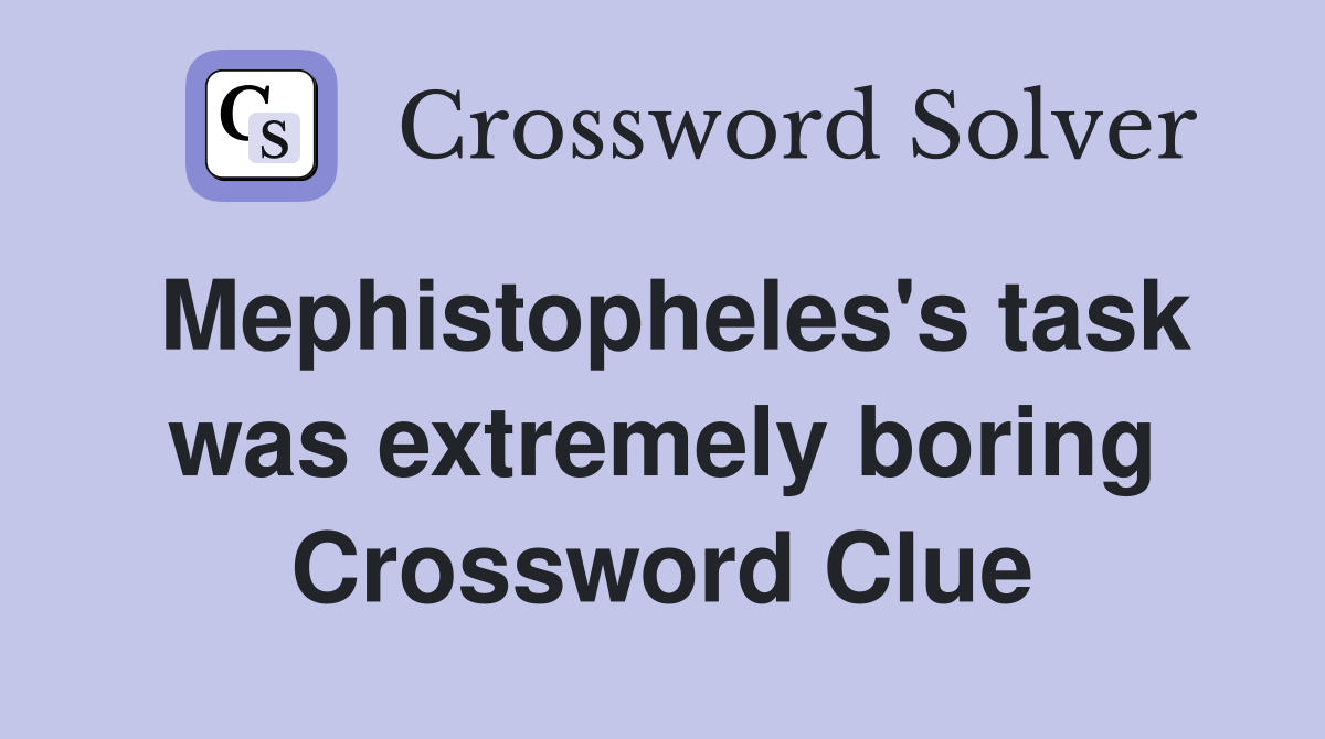 Mephistopheles's task was extremely boring Crossword Clue