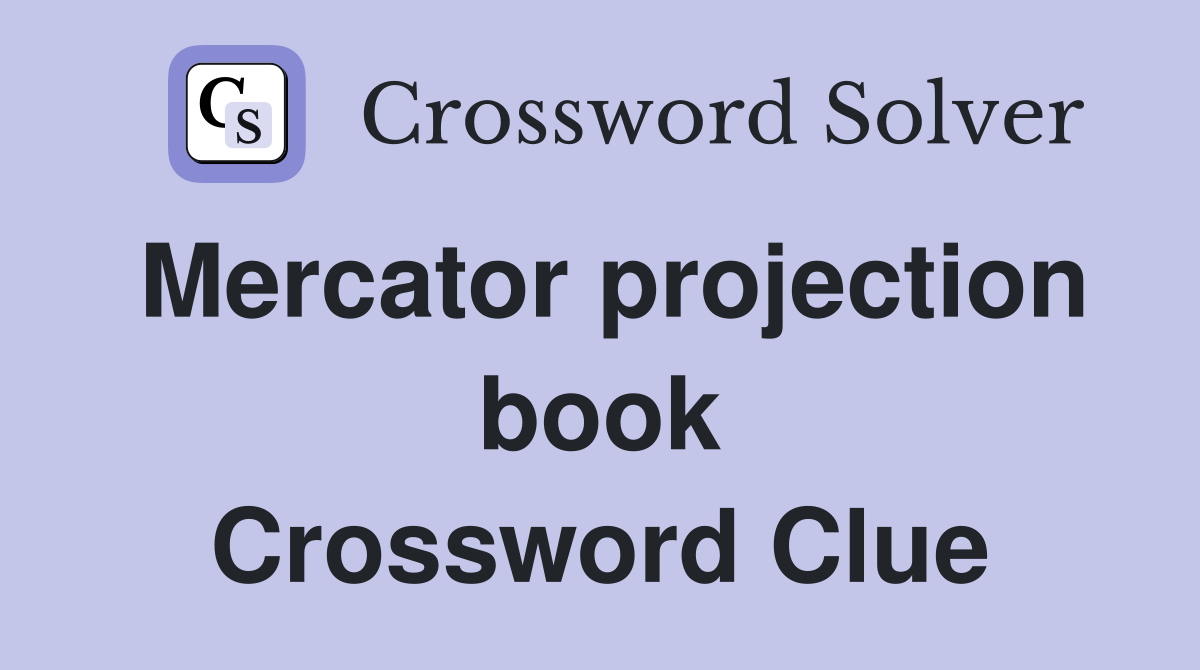 Mercator projection book Crossword Clue