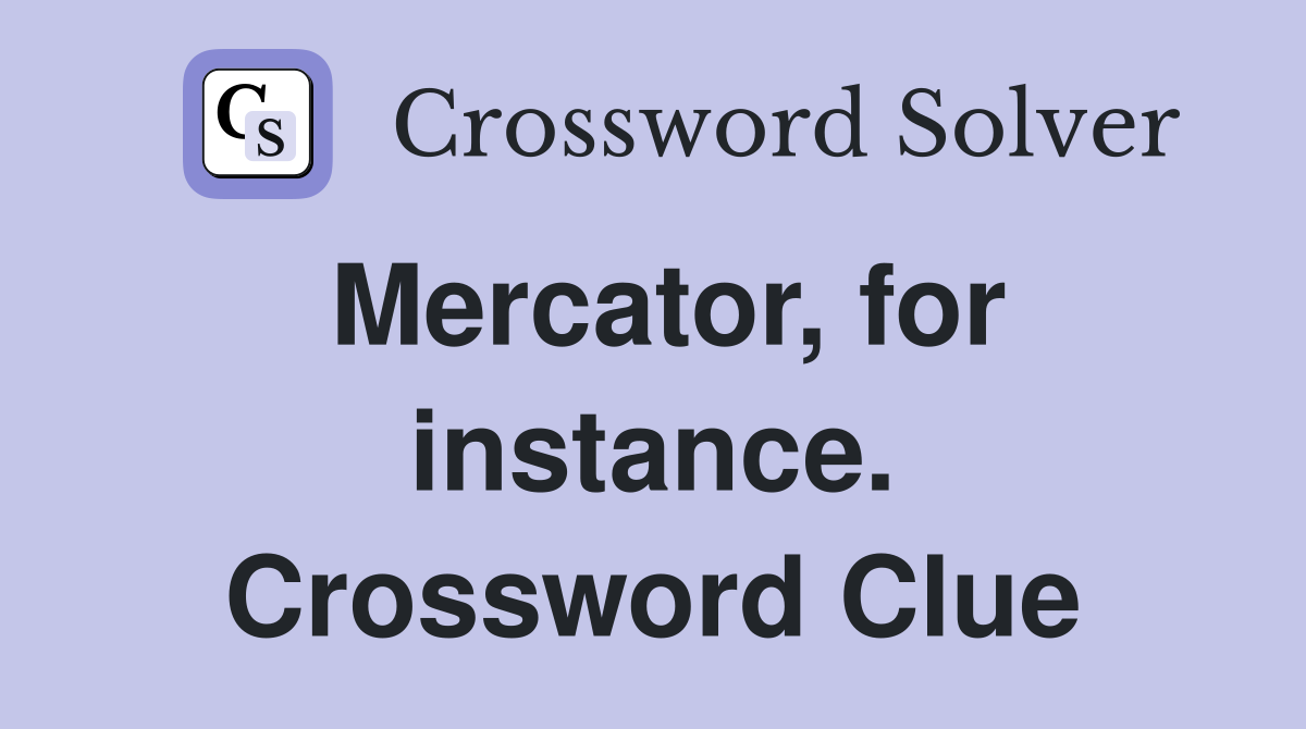 Mercator, for instance. Crossword Clue