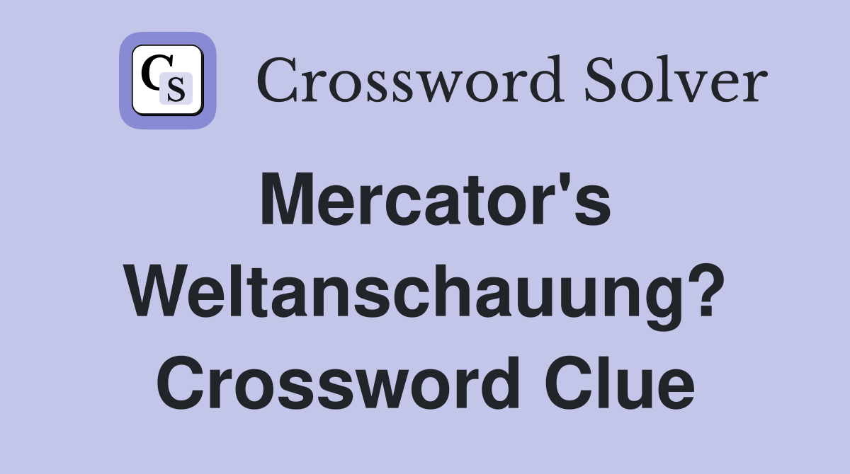 Mercator's Weltanschauung? Crossword Clue