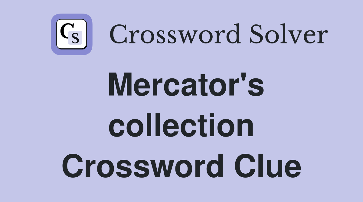 Mercator's collection Crossword Clue