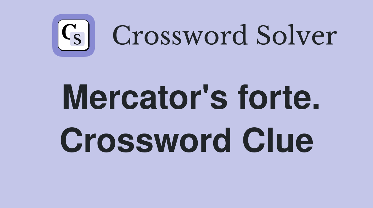 Mercator's forte. Crossword Clue