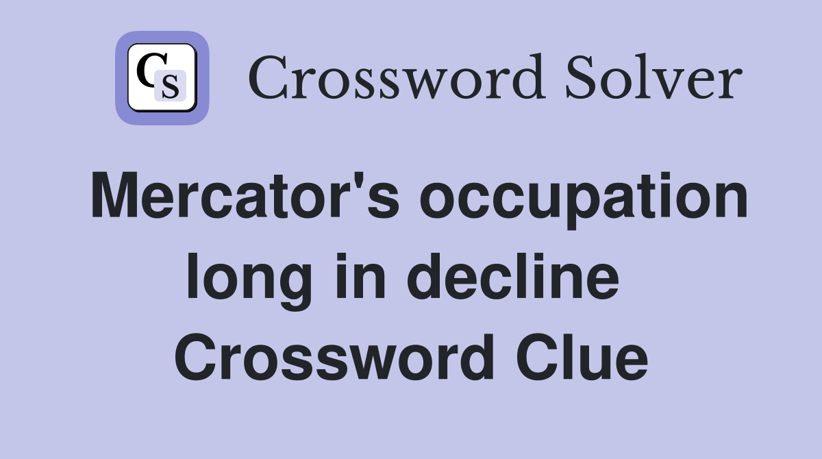 Mercator's occupation long in decline  Crossword Clue