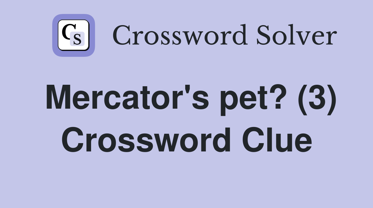 Mercator's pet? (3) Crossword Clue