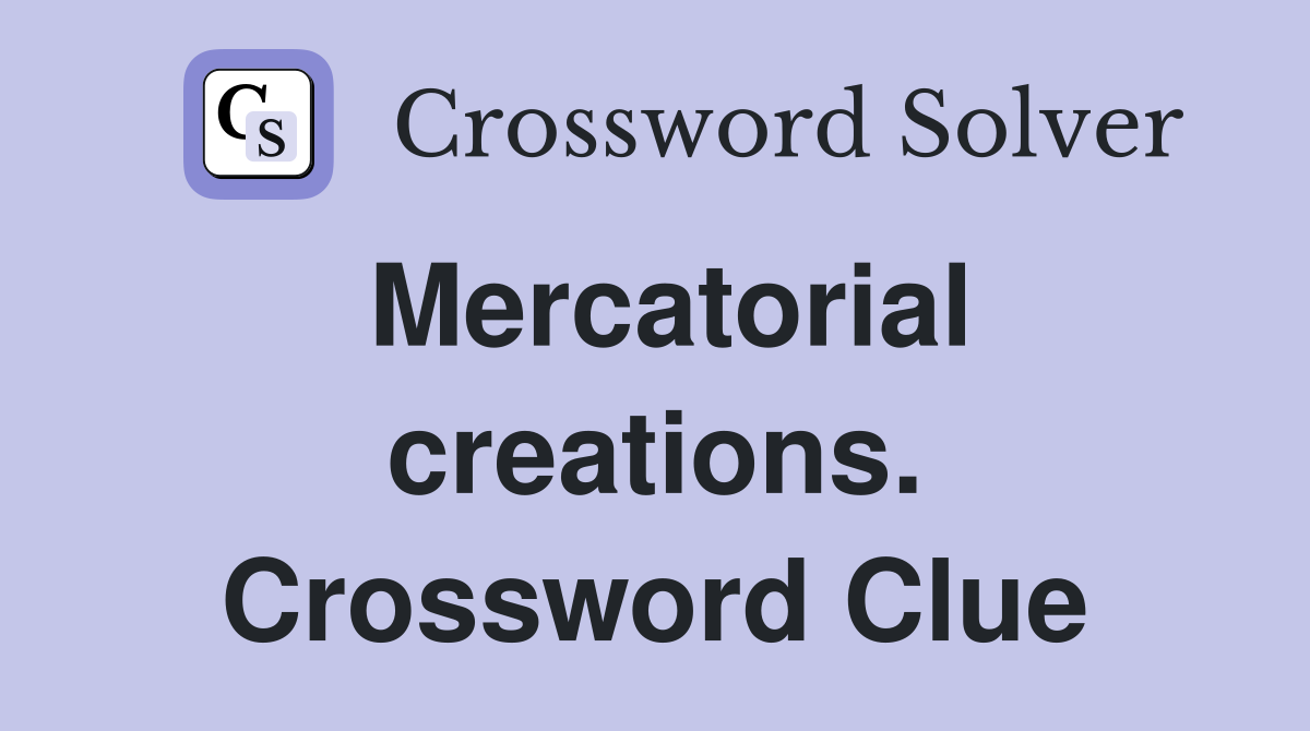 Mercatorial creations. Crossword Clue