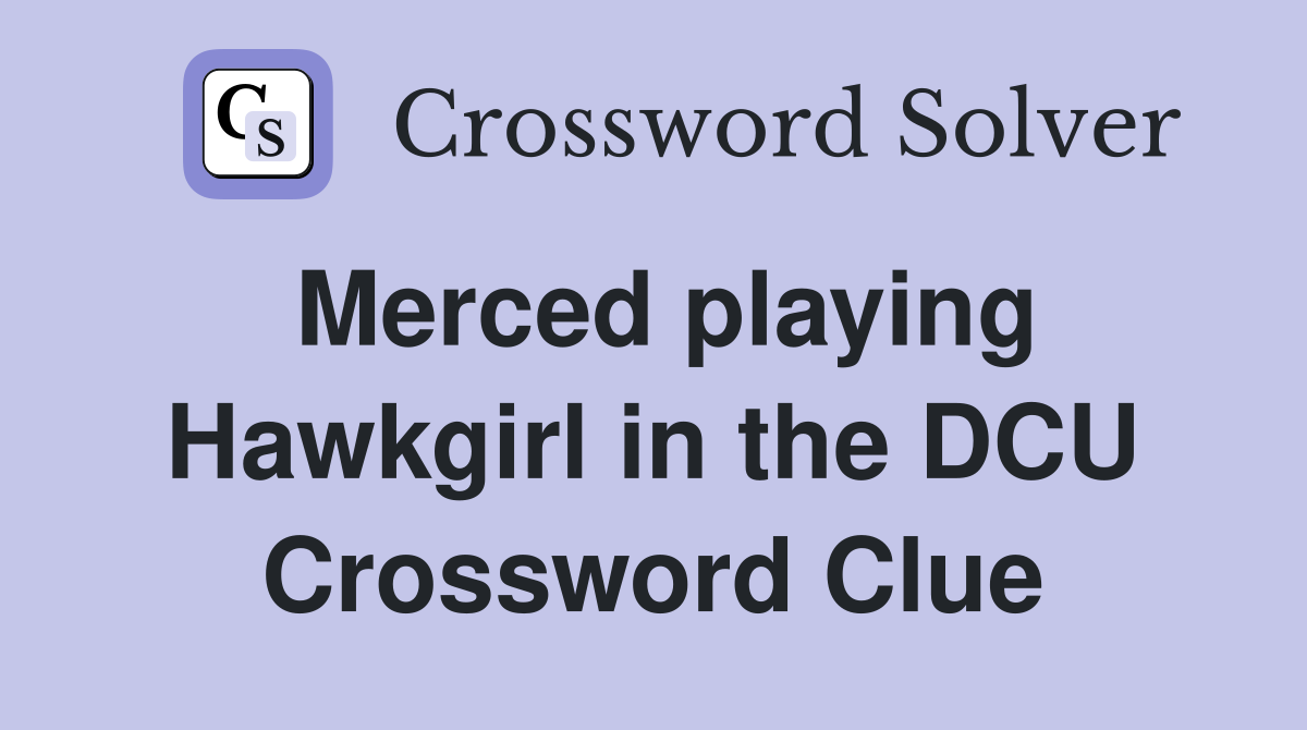 Merced playing Hawkgirl in the DCU Crossword Clue