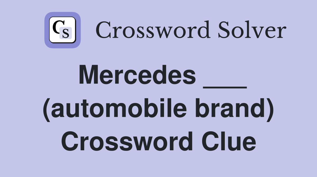 Mercedes ___ (automobile brand) Crossword Clue
