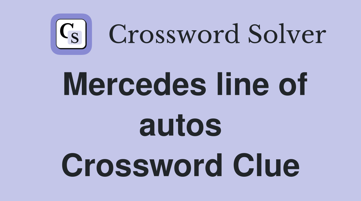 Mercedes line of autos Crossword Clue