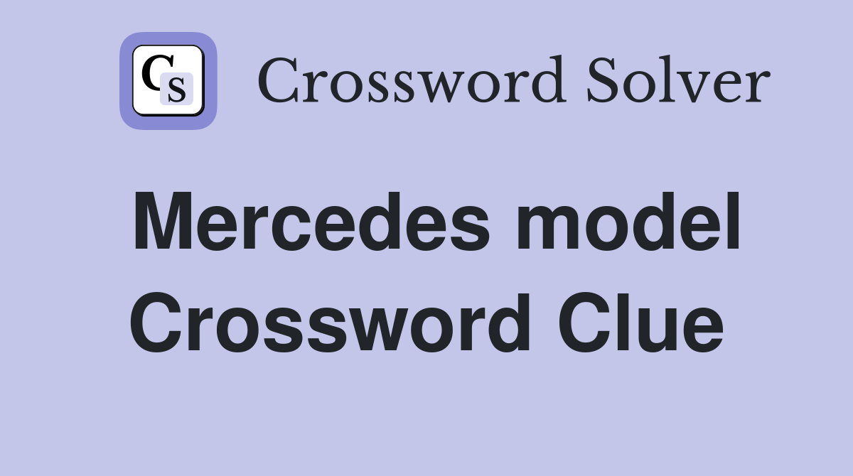 Mercedes model Crossword Clue