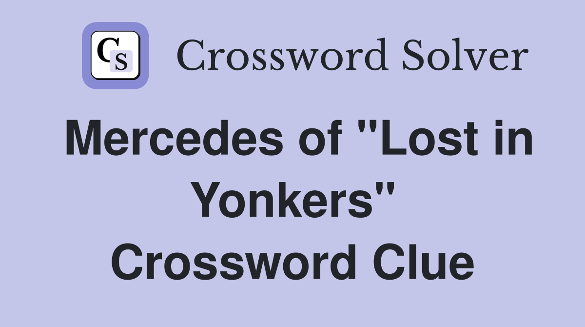 Mercedes of "Lost in Yonkers" Crossword Clue