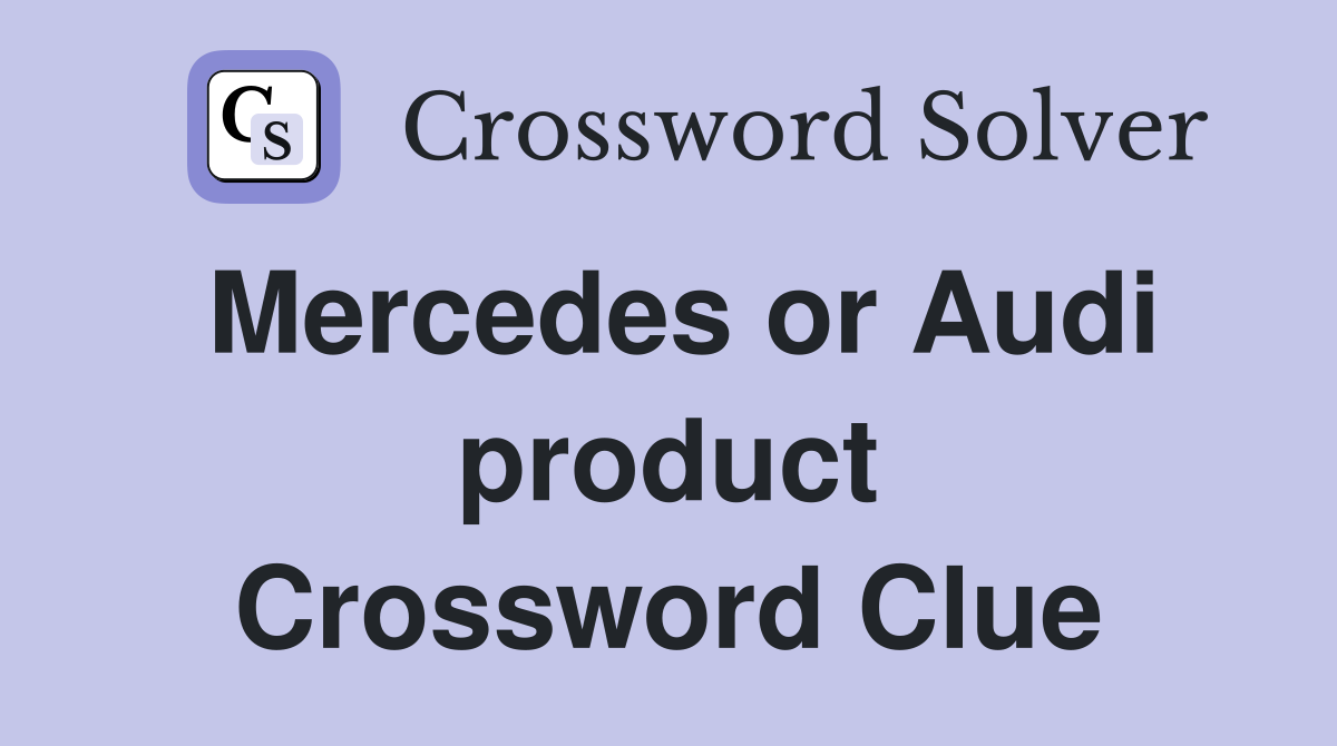 Mercedes or Audi product Crossword Clue