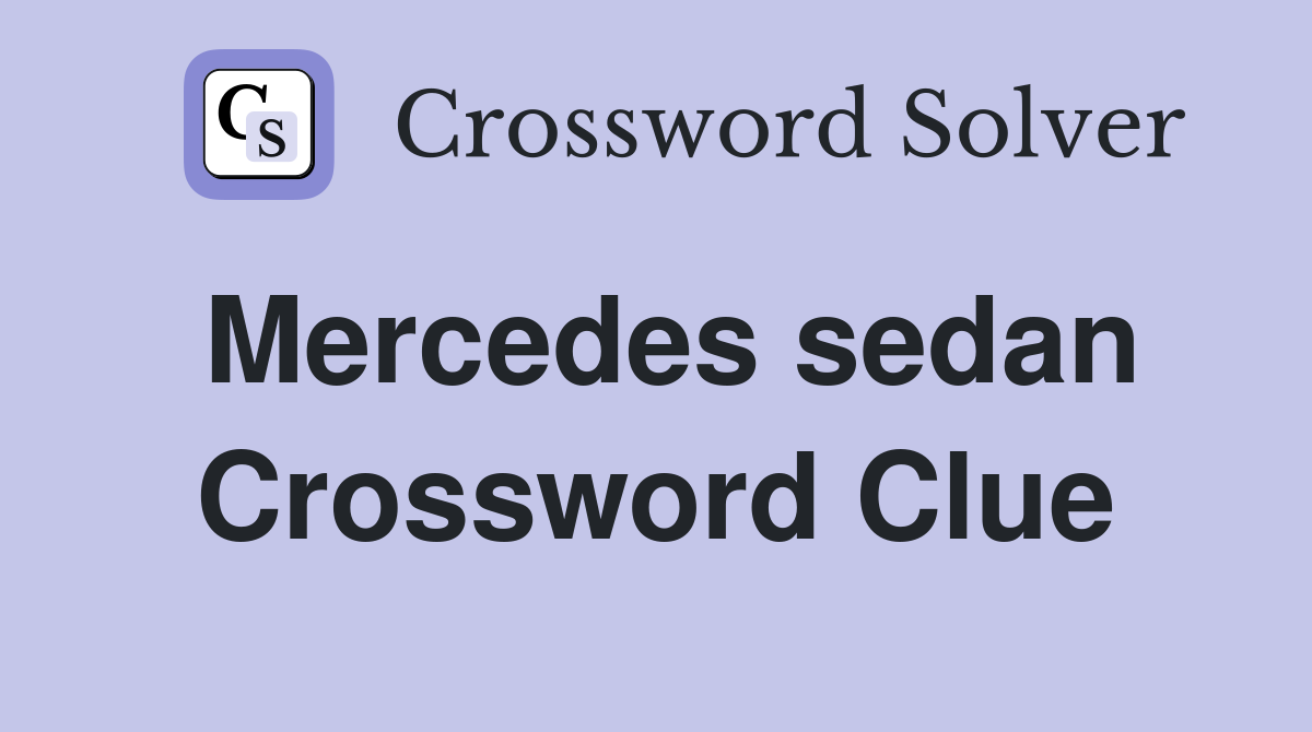 Mercedes sedan Crossword Clue