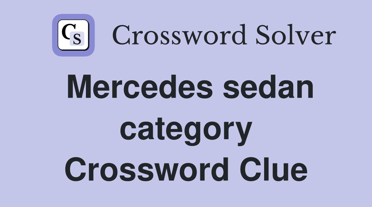 Mercedes sedan category Crossword Clue
