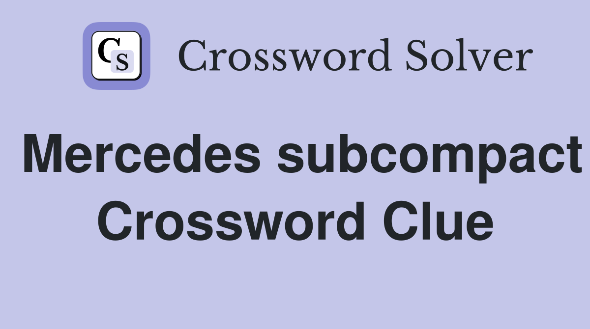Mercedes subcompact Crossword Clue