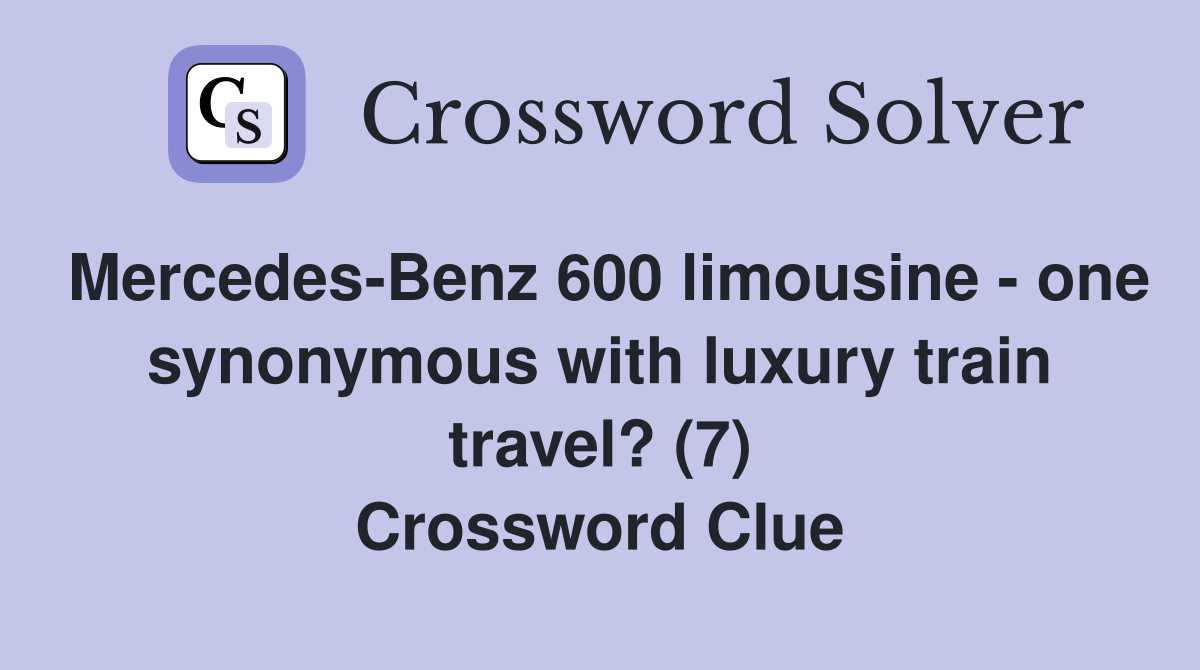 Mercedes-Benz 600 limousine - one synonymous with luxury train travel? (7) Crossword Clue