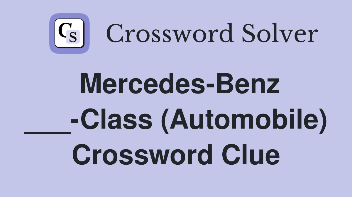 Mercedes-Benz ___-Class (Automobile) Crossword Clue