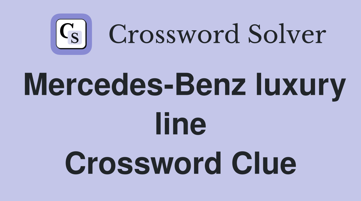 Mercedes-Benz luxury line Crossword Clue