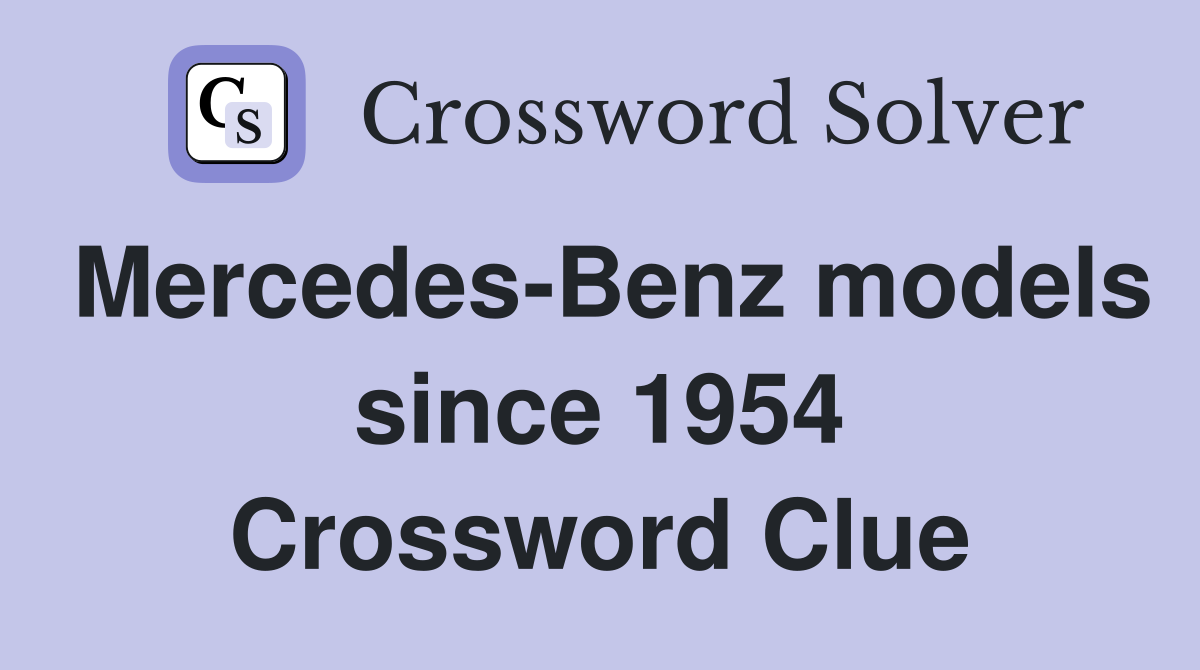 Mercedes-Benz models since 1954 Crossword Clue