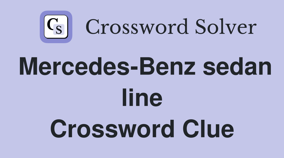 Mercedes-Benz sedan line Crossword Clue