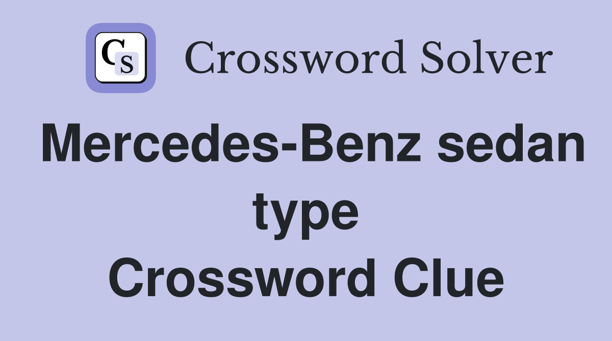 Mercedes-Benz sedan type Crossword Clue
