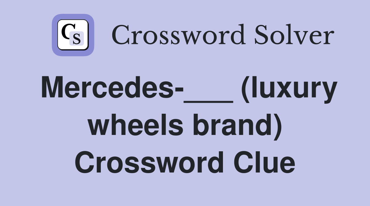 Mercedes-___ (luxury wheels brand) Crossword Clue