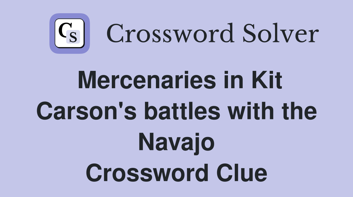 Mercenaries in Kit Carson's battles with the Navajo Crossword Clue