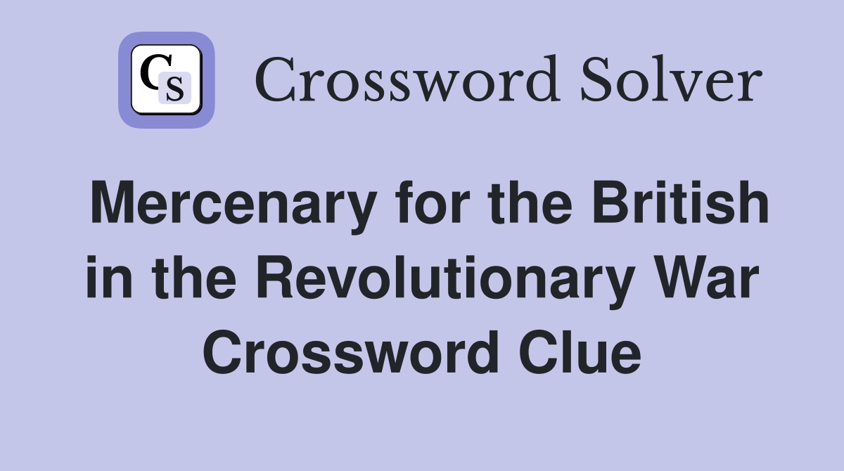Mercenary for the British in the Revolutionary War Crossword Clue