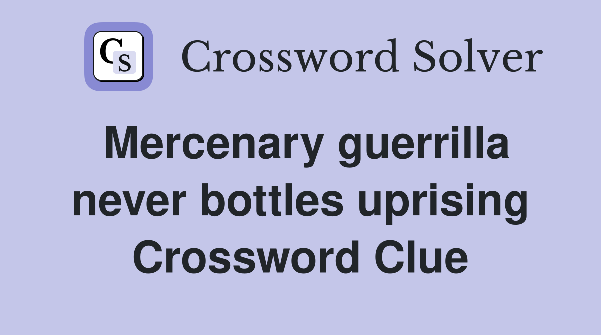 Mercenary guerrilla never bottles uprising Crossword Clue