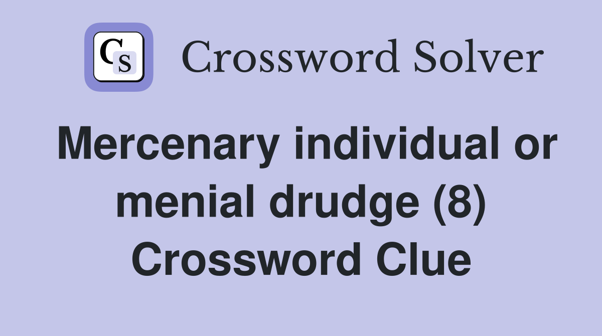 Mercenary individual or menial drudge (8) Crossword Clue
