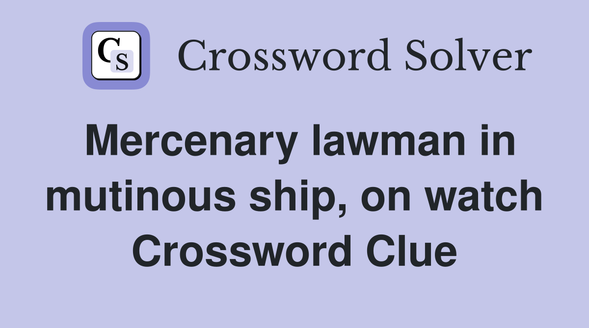 Mercenary lawman in mutinous ship, on watch Crossword Clue
