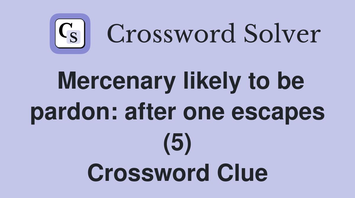 Mercenary likely to be pardon: after one escapes (5) Crossword Clue