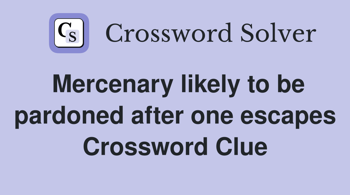 Mercenary likely to be pardoned after one escapes Crossword Clue