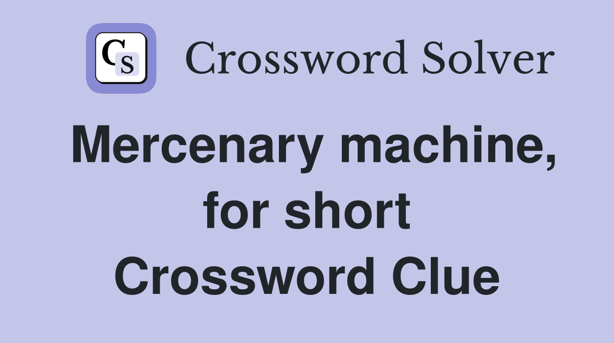 Mercenary machine, for short Crossword Clue