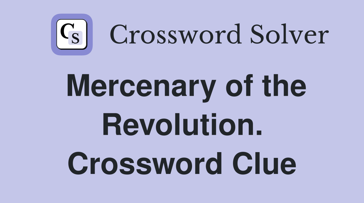 Mercenary of the Revolution. Crossword Clue