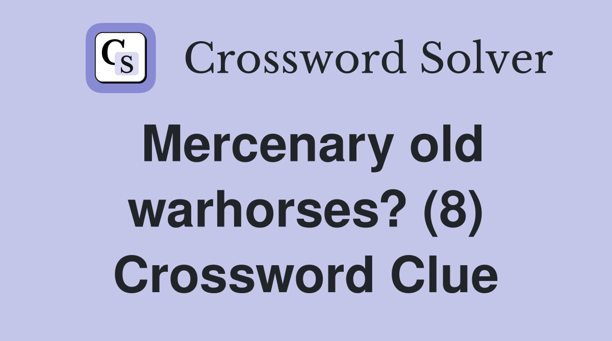 Mercenary old warhorses? (8) Crossword Clue