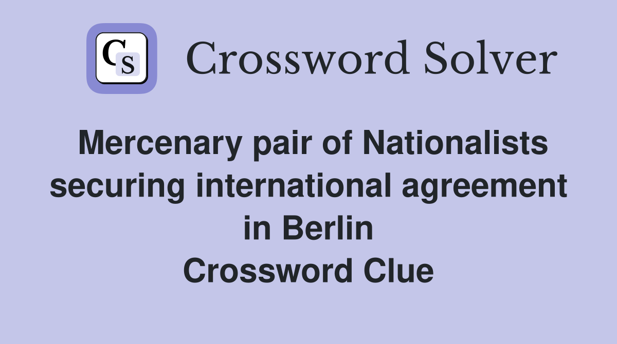 Mercenary pair of Nationalists securing international agreement in Berlin Crossword Clue