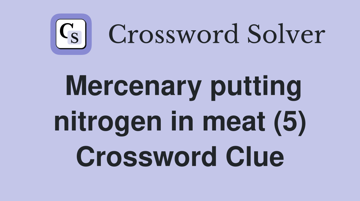Mercenary putting nitrogen in meat (5) Crossword Clue