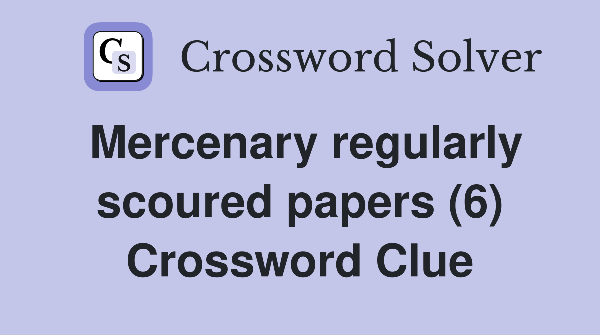 Mercenary regularly scoured papers (6) Crossword Clue