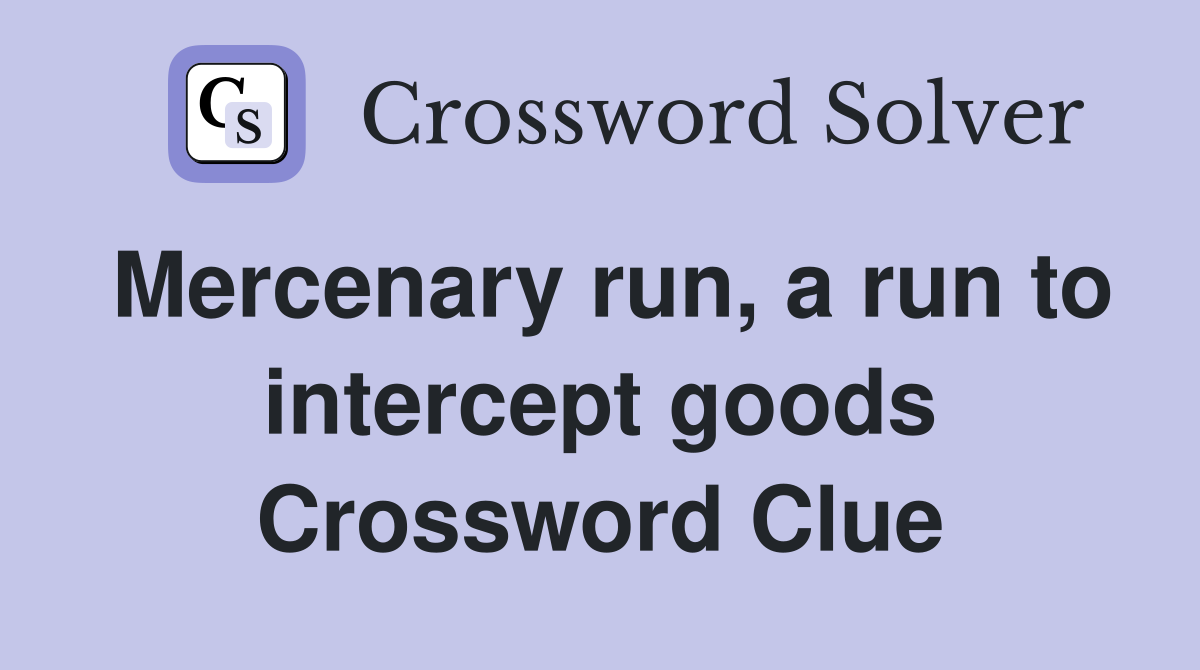 Mercenary run, a run to intercept goods Crossword Clue