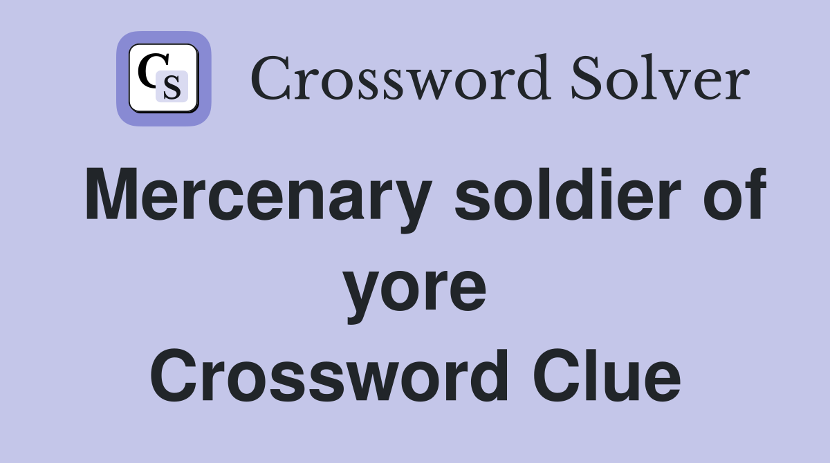 Mercenary soldier of yore Crossword Clue