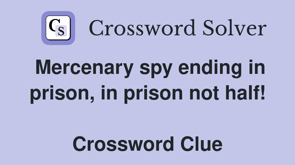 Mercenary spy ending in prison, in prison not half!  Crossword Clue