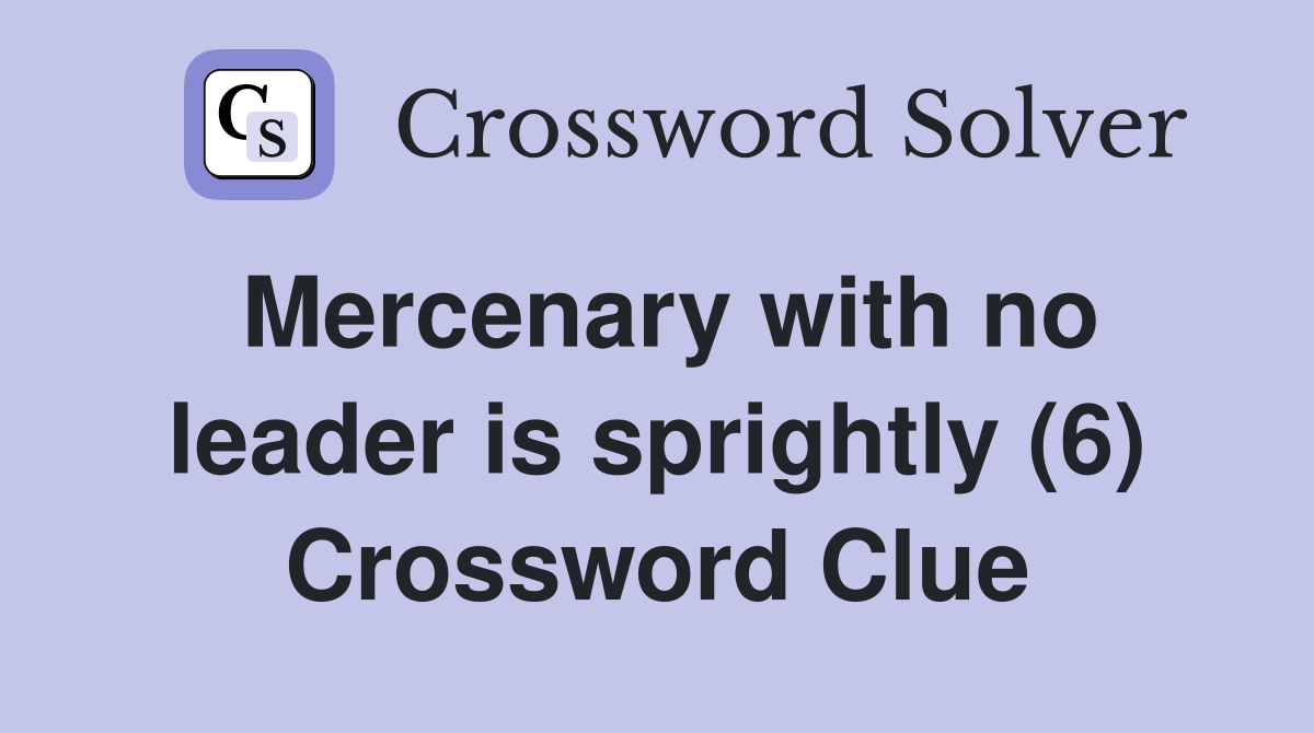 Mercenary with no leader is sprightly (6) Crossword Clue